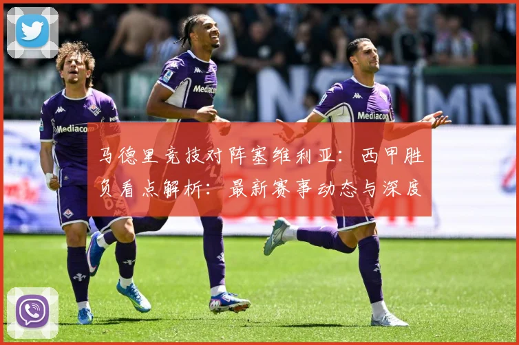 马德里竞技对阵塞维利亚：西甲胜负看点解析：最新赛事动态与深度分析