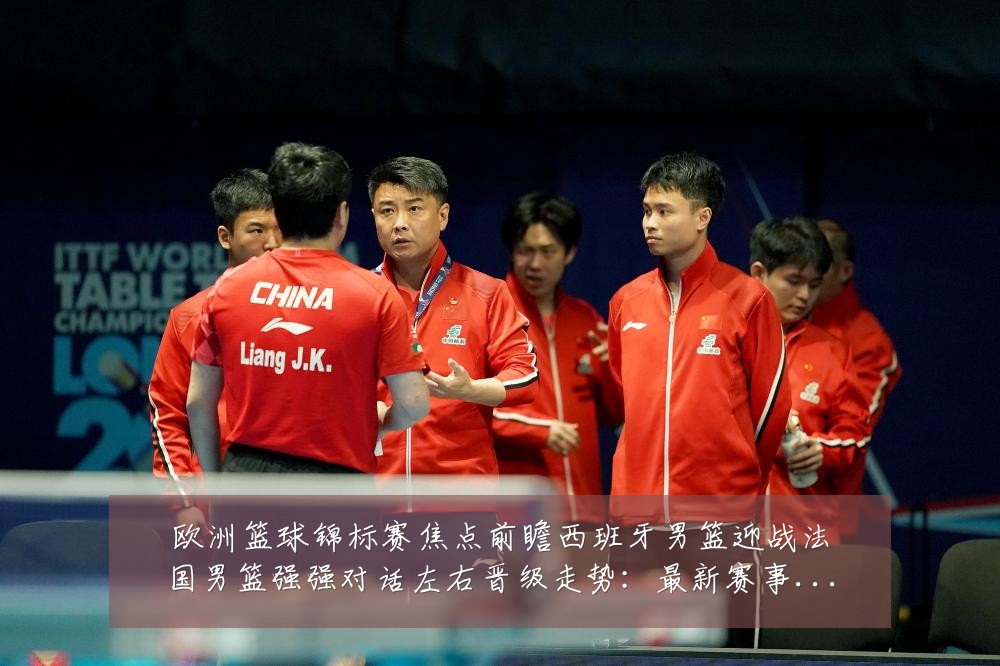 欧洲篮球锦标赛焦点前瞻西班牙男篮迎战法国男篮强强对话左右晋级走势:最新赛事动态与深度分析